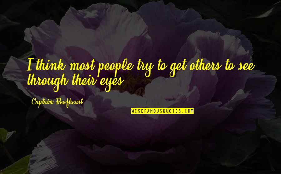 Think Through Quotes By Captain Beefheart: I think most people try to get others