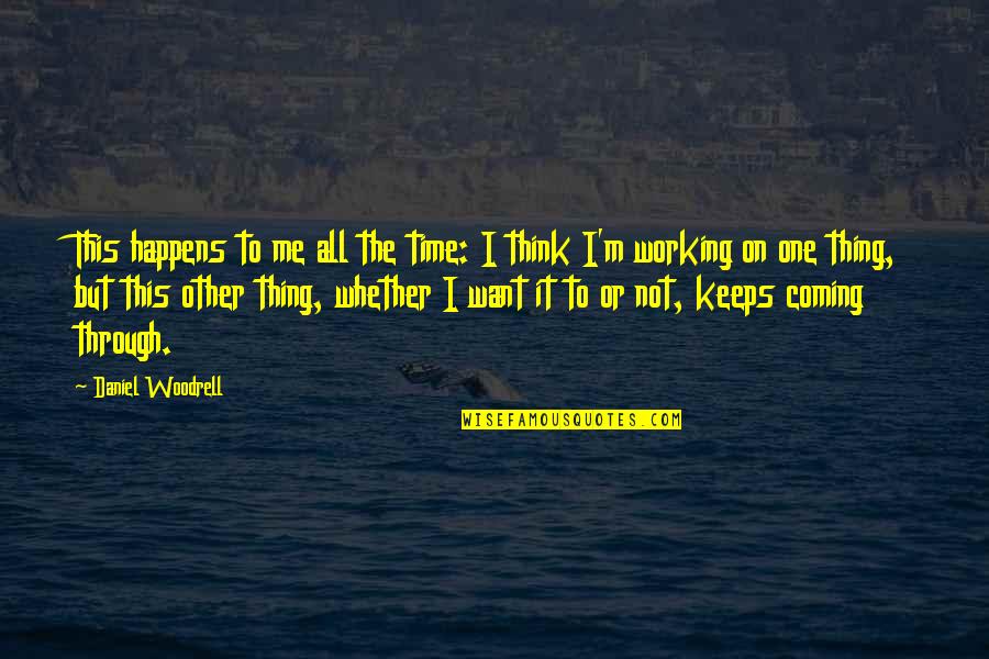 Think Through Quotes By Daniel Woodrell: This happens to me all the time: I