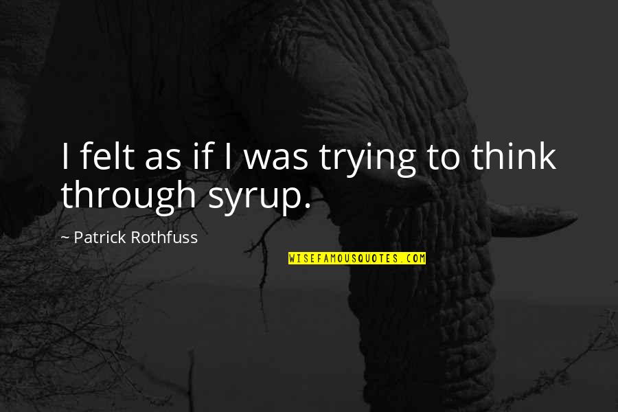 Think Through Quotes By Patrick Rothfuss: I felt as if I was trying to