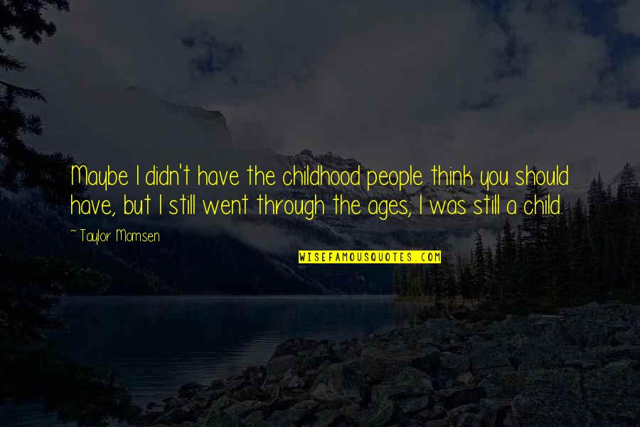 Think Through Quotes By Taylor Momsen: Maybe I didn't have the childhood people think