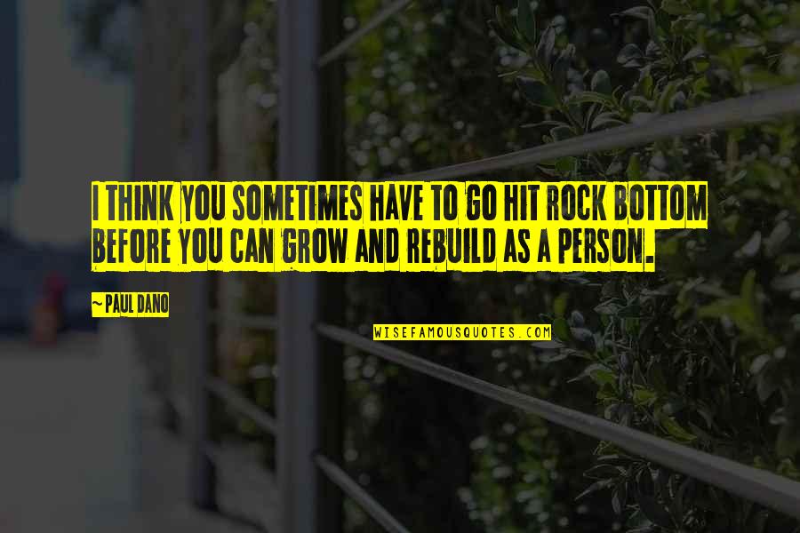 Think To Grow Quotes By Paul Dano: I think you sometimes have to go hit Think To Grow Quotes By Paul Dano: I think you sometimes have to go hit