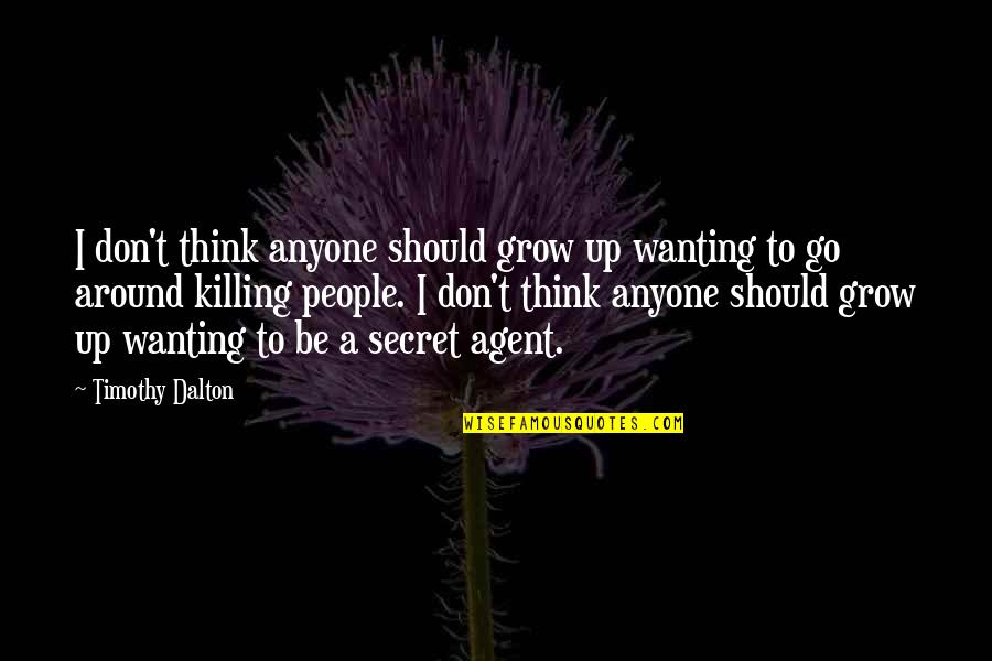 Think To Grow Quotes By Timothy Dalton: I don't think anyone should grow up wanting Think To Grow Quotes By Timothy Dalton: I don't think anyone should grow up wanting