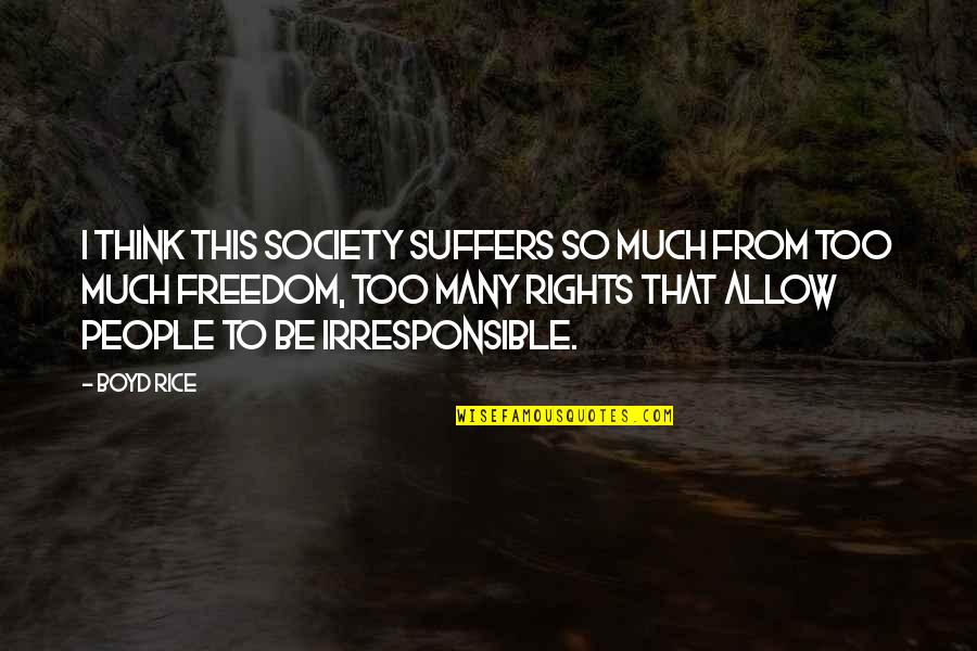 Think Too Much Quotes By Boyd Rice: I think this society suffers so much from