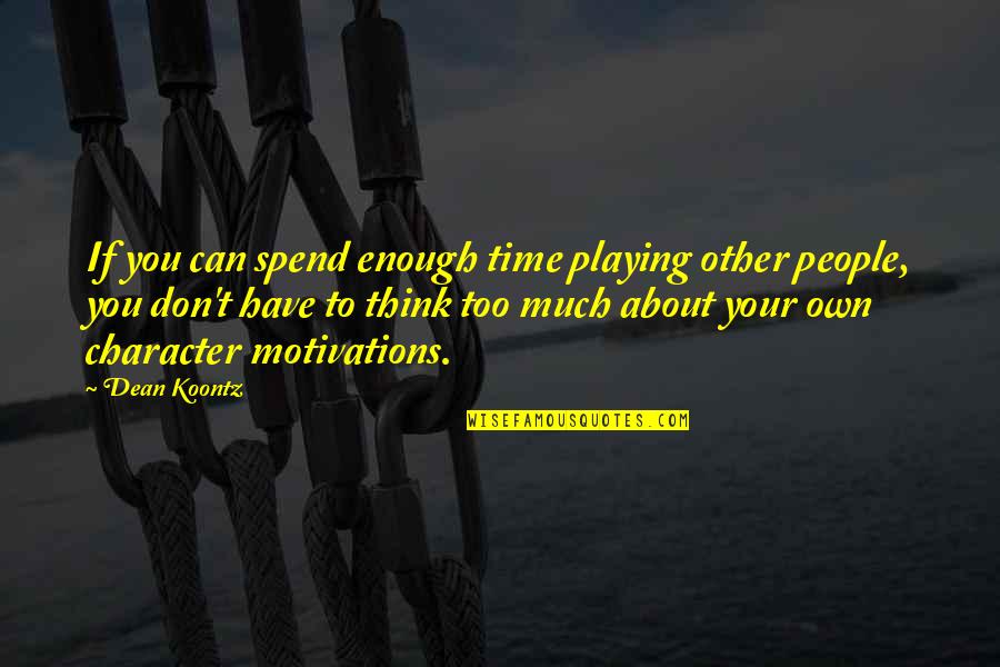 Think Too Much Quotes By Dean Koontz: If you can spend enough time playing other