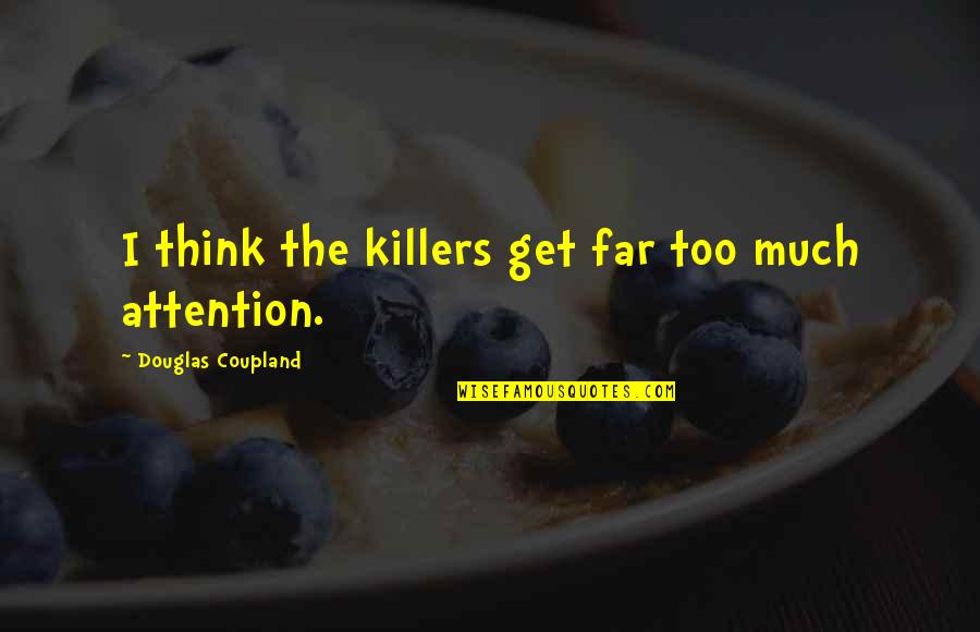 Think Too Much Quotes By Douglas Coupland: I think the killers get far too much