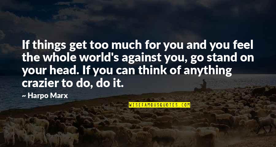 Think Too Much Quotes By Harpo Marx: If things get too much for you and