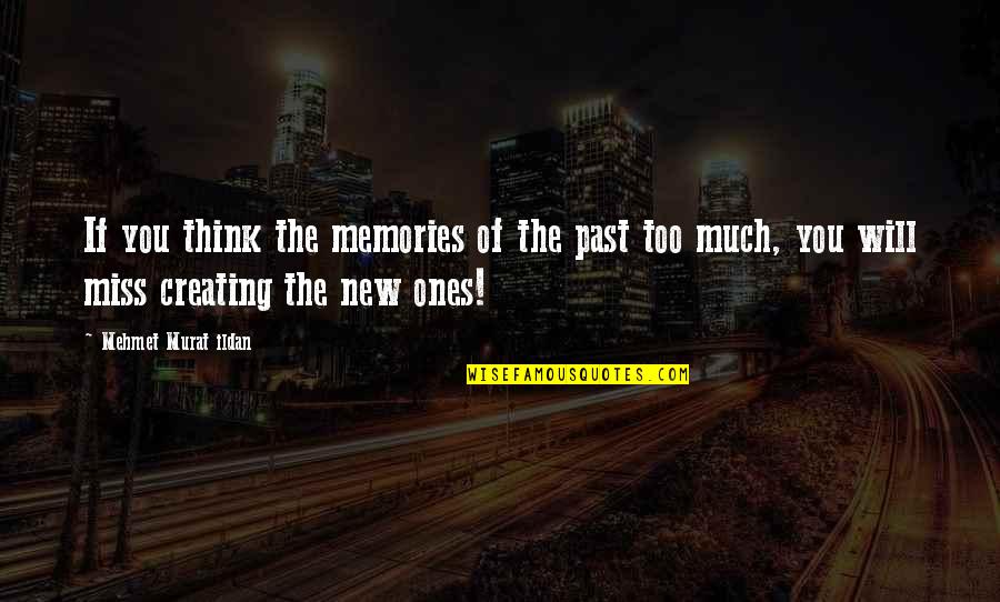 Think Too Much Quotes By Mehmet Murat Ildan: If you think the memories of the past