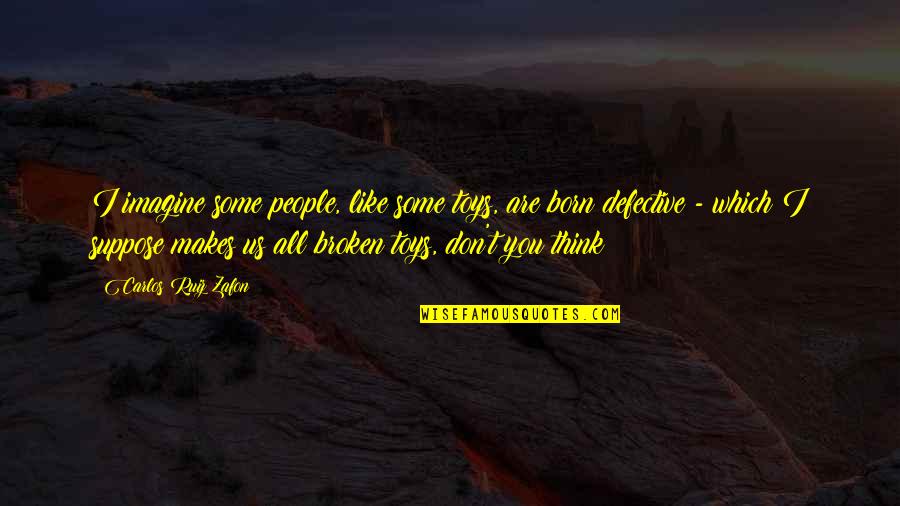 Think Toys Quotes By Carlos Ruiz Zafon: I imagine some people, like some toys, are Think Toys Quotes By Carlos Ruiz Zafon: I imagine some people, like some toys, are