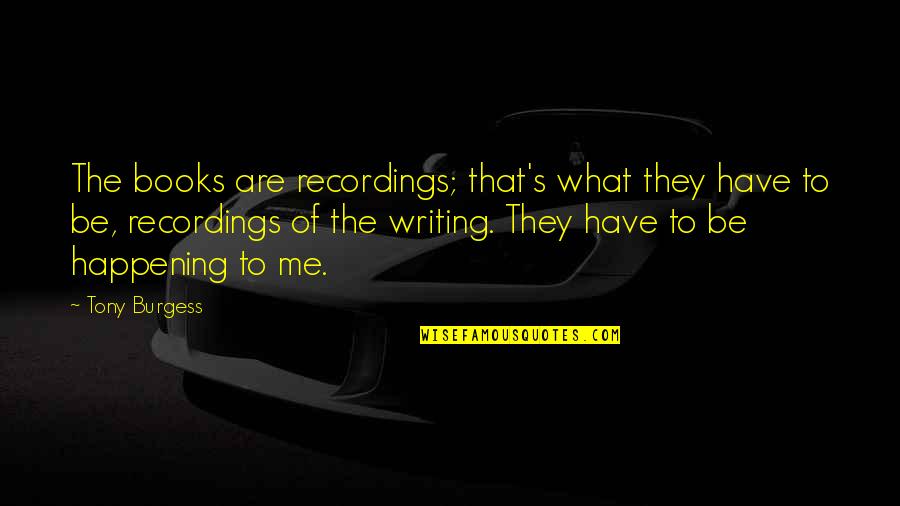 Think Toys Quotes By Tony Burgess: The books are recordings; that's what they have Think Toys Quotes By Tony Burgess: The books are recordings; that's what they have