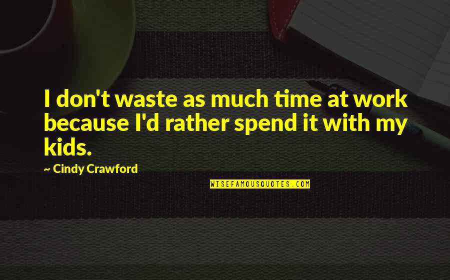 Think Twice Before Doing Something Quotes By Cindy Crawford: I don't waste as much time at work