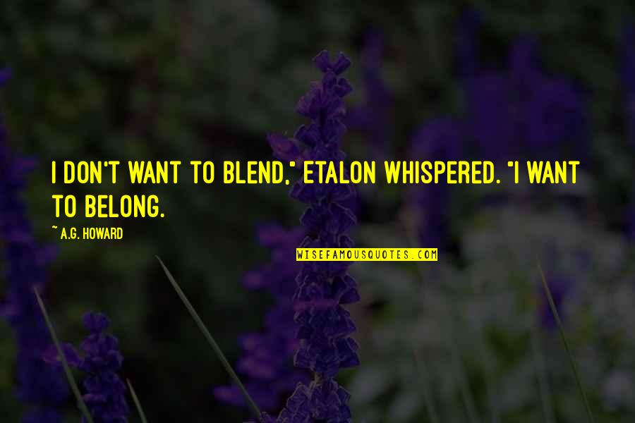 Think Twice Before You Do Something Quotes By A.G. Howard: I don't want to blend," Etalon whispered. "I
