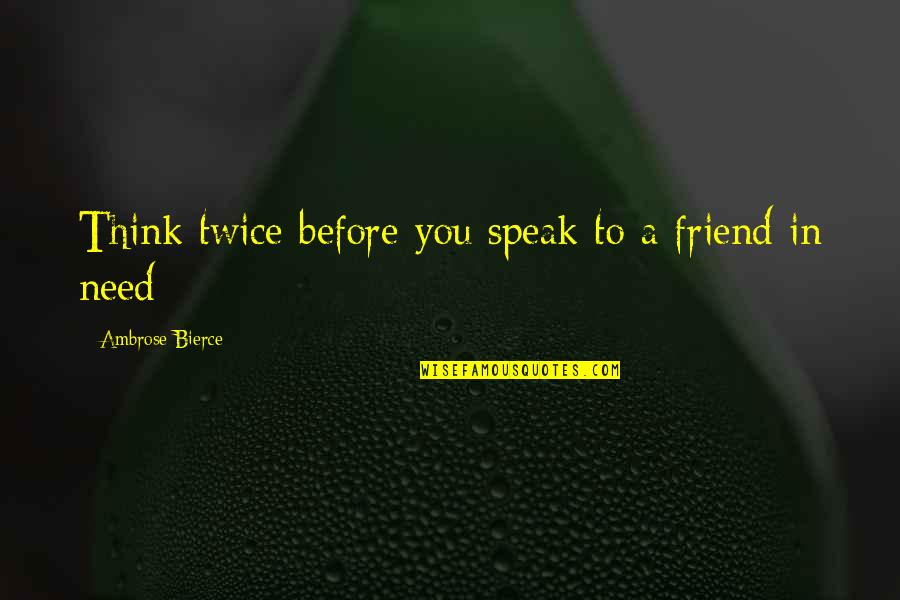 Think Twice Before You Speak Quotes By Ambrose Bierce: Think twice before you speak to a friend