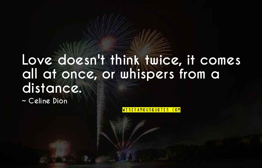 Think Twice Love Quotes By Celine Dion: Love doesn't think twice, it comes all at