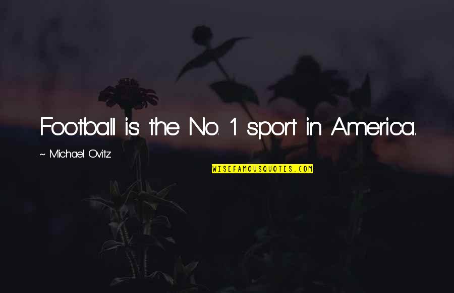 Think Twice Love Quotes By Michael Ovitz: Football is the No. 1 sport in America.