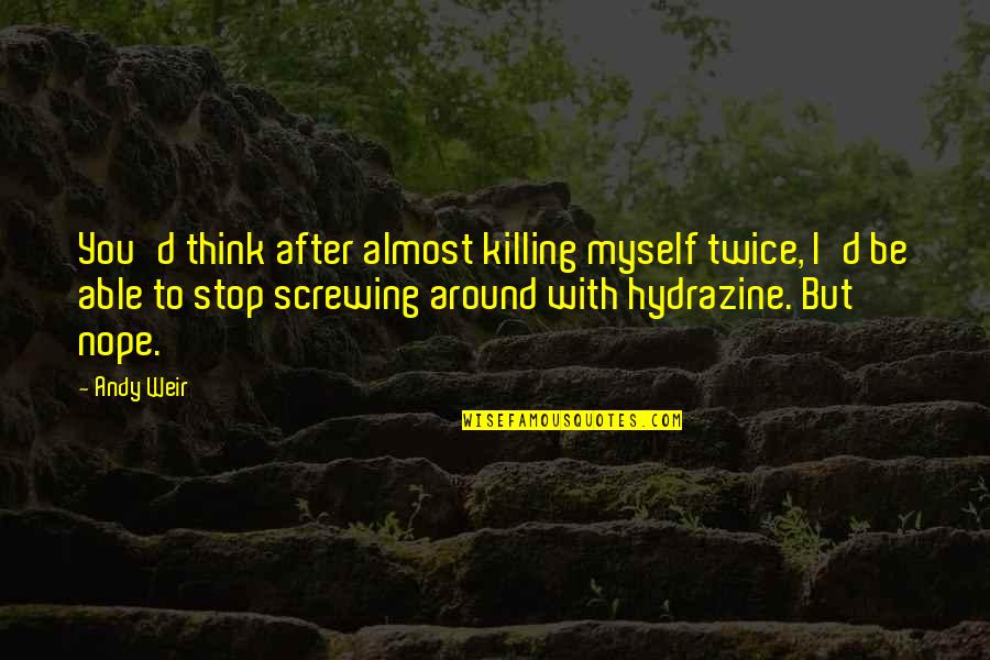 Think Twice Quotes By Andy Weir: You'd think after almost killing myself twice, I'd