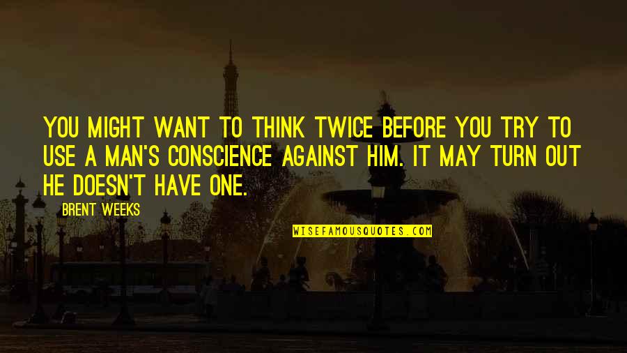 Think Twice Quotes By Brent Weeks: You might want to think twice before you