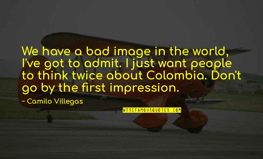 Think Twice Quotes By Camilo Villegas: We have a bad image in the world,