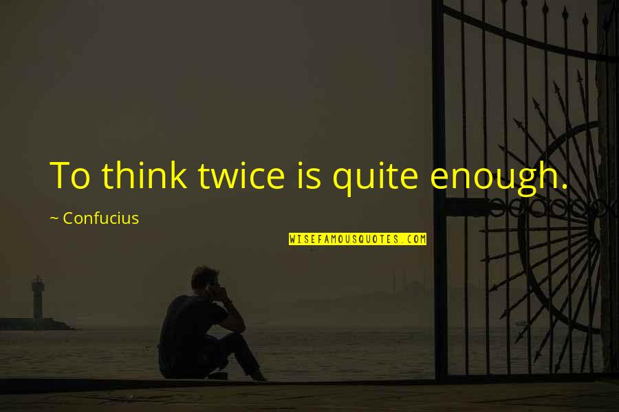 Think Twice Quotes By Confucius: To think twice is quite enough.