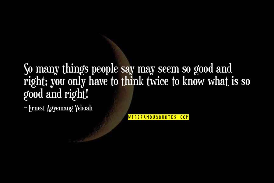 Think Twice Quotes By Ernest Agyemang Yeboah: So many things people say may seem so