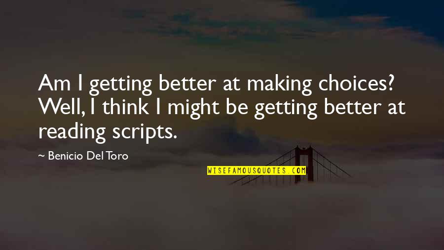 Think Well Quotes By Benicio Del Toro: Am I getting better at making choices? Well, Think Well Quotes By Benicio Del Toro: Am I getting better at making choices? Well,