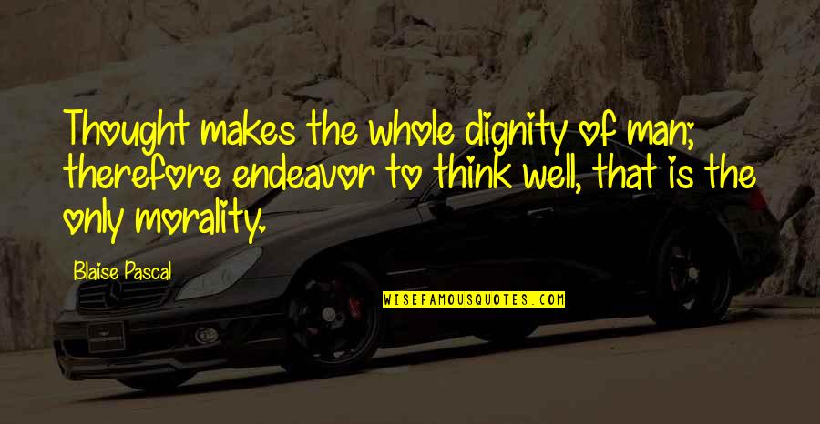Think Well Quotes By Blaise Pascal: Thought makes the whole dignity of man; therefore