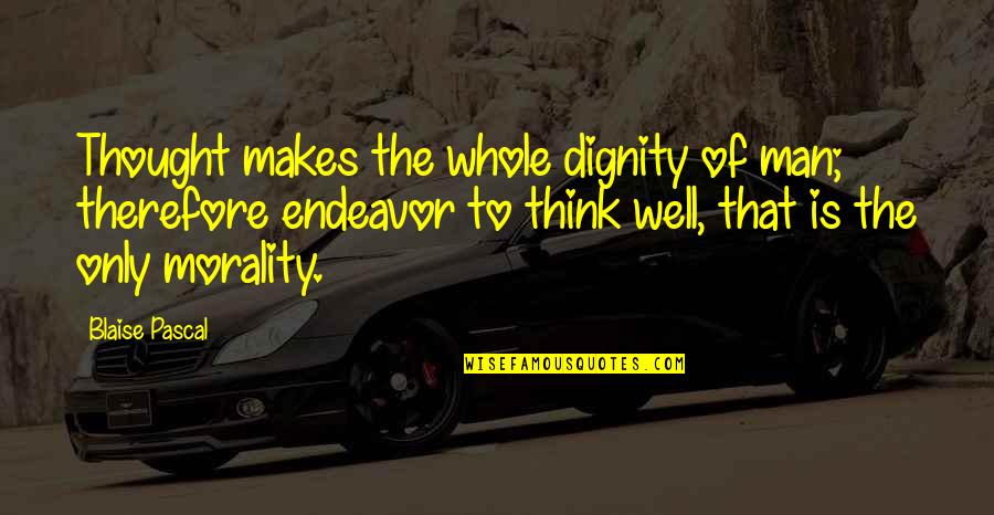 Think Well Quotes By Blaise Pascal: Thought makes the whole dignity of man; therefore Think Well Quotes By Blaise Pascal: Thought makes the whole dignity of man; therefore