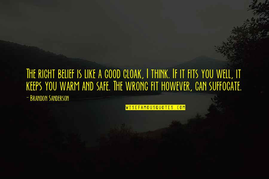 Think Well Quotes By Brandon Sanderson: The right belief is like a good cloak, Think Well Quotes By Brandon Sanderson: The right belief is like a good cloak,