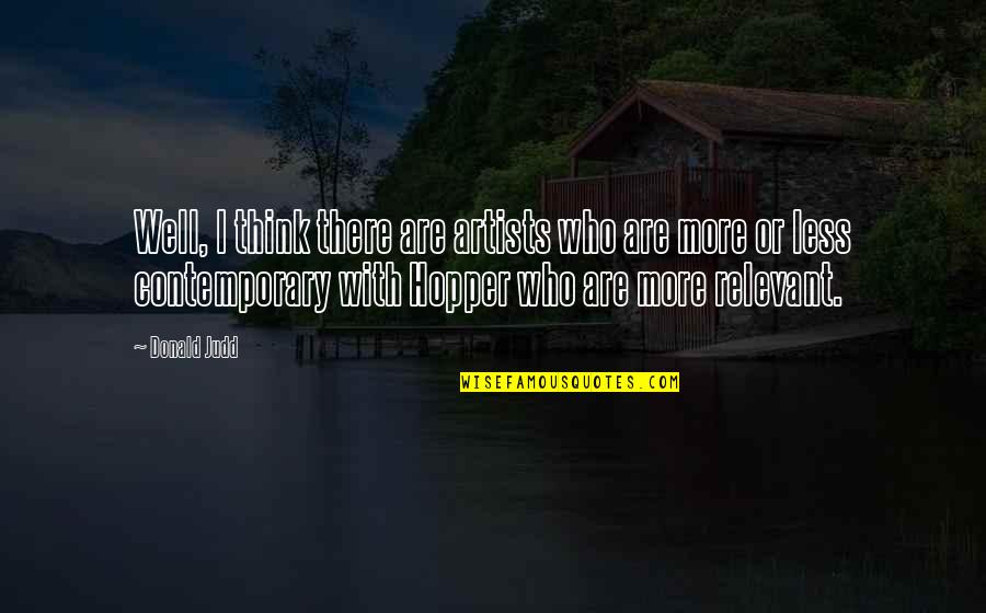 Think Well Quotes By Donald Judd: Well, I think there are artists who are Think Well Quotes By Donald Judd: Well, I think there are artists who are