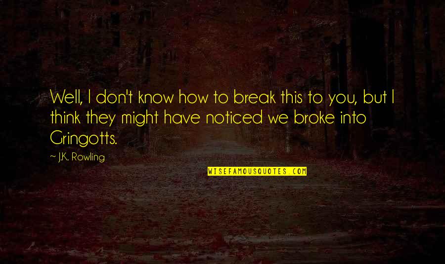 Think Well Quotes By J.K. Rowling: Well, I don't know how to break this Think Well Quotes By J.K. Rowling: Well, I don't know how to break this