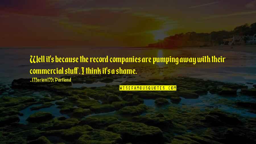 Think Well Quotes By Marian McPartland: Well it's because the record companies are pumping Think Well Quotes By Marian McPartland: Well it's because the record companies are pumping