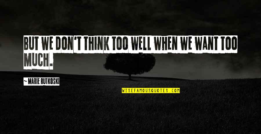 Think Well Quotes By Marie Rutkoski: But we don't think too well when we