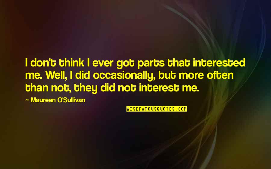 Think Well Quotes By Maureen O'Sullivan: I don't think I ever got parts that Think Well Quotes By Maureen O'Sullivan: I don't think I ever got parts that