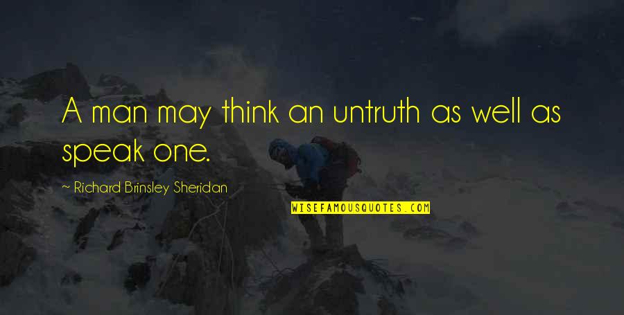 Think Well Quotes By Richard Brinsley Sheridan: A man may think an untruth as well Think Well Quotes By Richard Brinsley Sheridan: A man may think an untruth as well