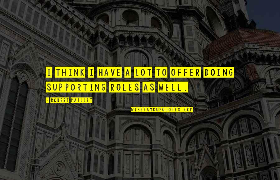 Think Well Quotes By Robert Maillet: I think I have a lot to offer Think Well Quotes By Robert Maillet: I think I have a lot to offer