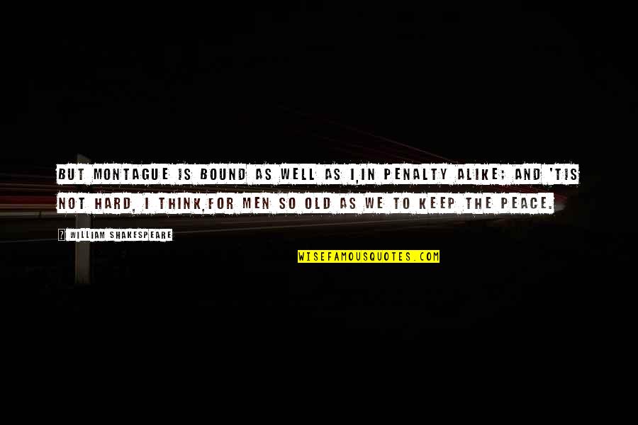 Think Well Quotes By William Shakespeare: But Montague is bound as well as I,In Think Well Quotes By William Shakespeare: But Montague is bound as well as I,In