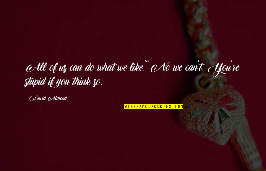 Think What You Like Quotes By David Almond: All of us can do what we like.""No