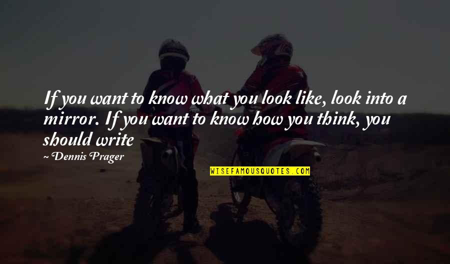 Think What You Like Quotes By Dennis Prager: If you want to know what you look