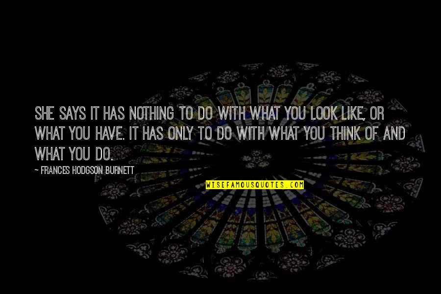 Think What You Like Quotes By Frances Hodgson Burnett: She says it has nothing to do with