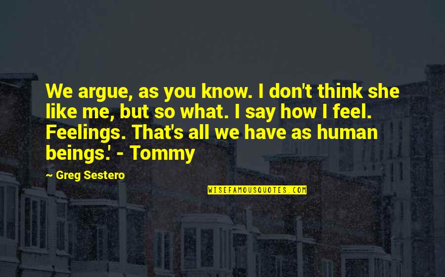 Think What You Like Quotes By Greg Sestero: We argue, as you know. I don't think