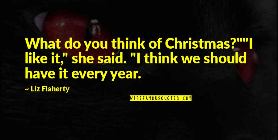Think What You Like Quotes By Liz Flaherty: What do you think of Christmas?""I like it,"