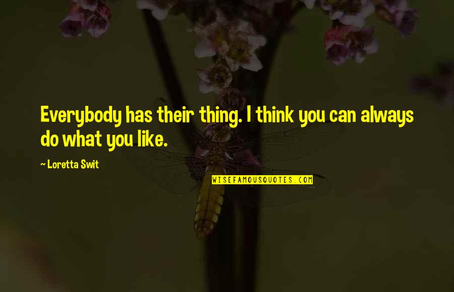 Think What You Like Quotes By Loretta Swit: Everybody has their thing. I think you can