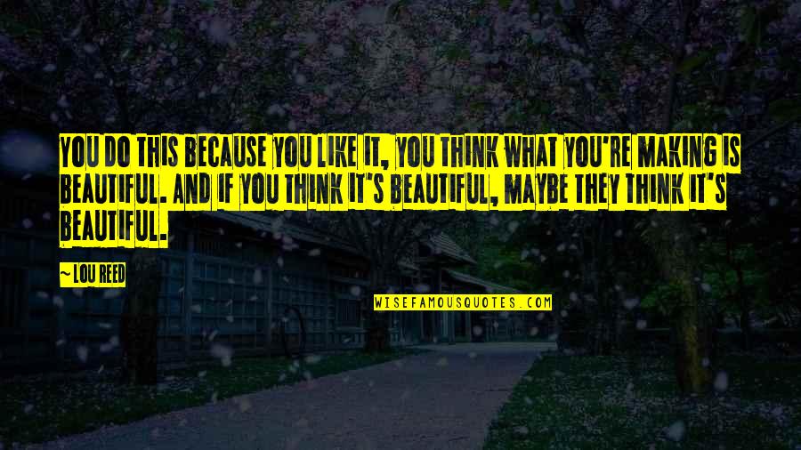 Think What You Like Quotes By Lou Reed: You do this because you like it, you