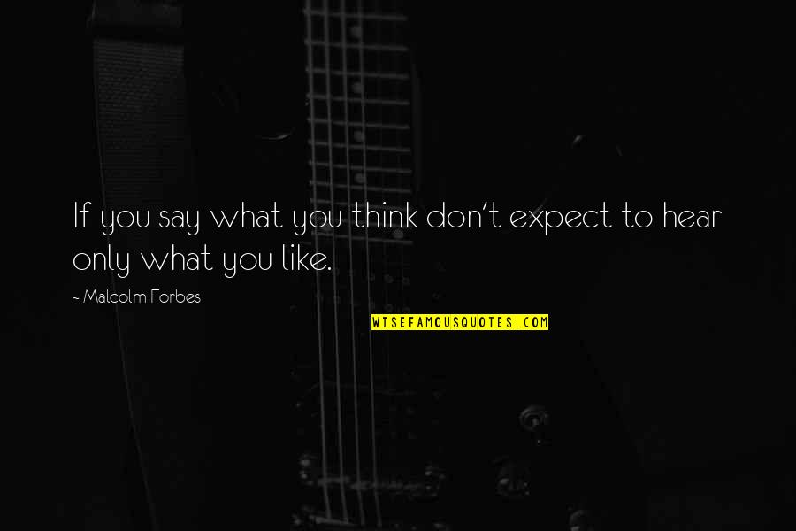 Think What You Like Quotes By Malcolm Forbes: If you say what you think don't expect
