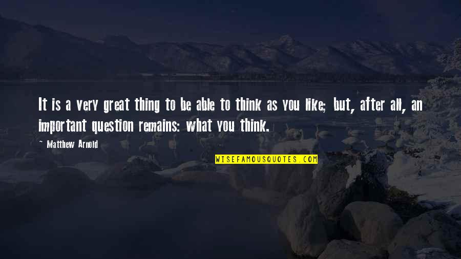 Think What You Like Quotes By Matthew Arnold: It is a very great thing to be