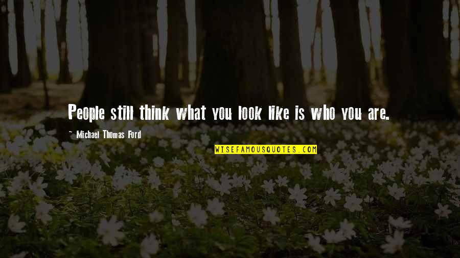 Think What You Like Quotes By Michael Thomas Ford: People still think what you look like is