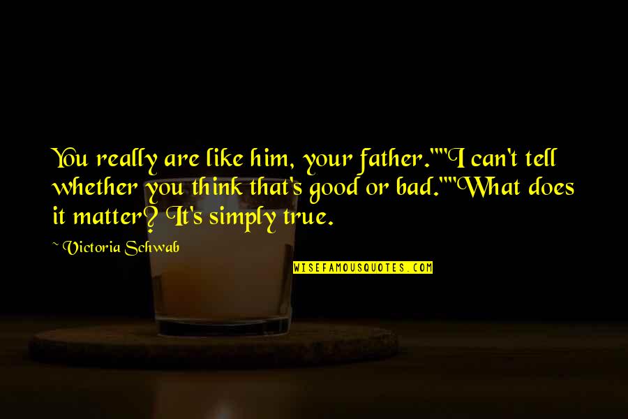 Think What You Like Quotes By Victoria Schwab: You really are like him, your father.""I can't