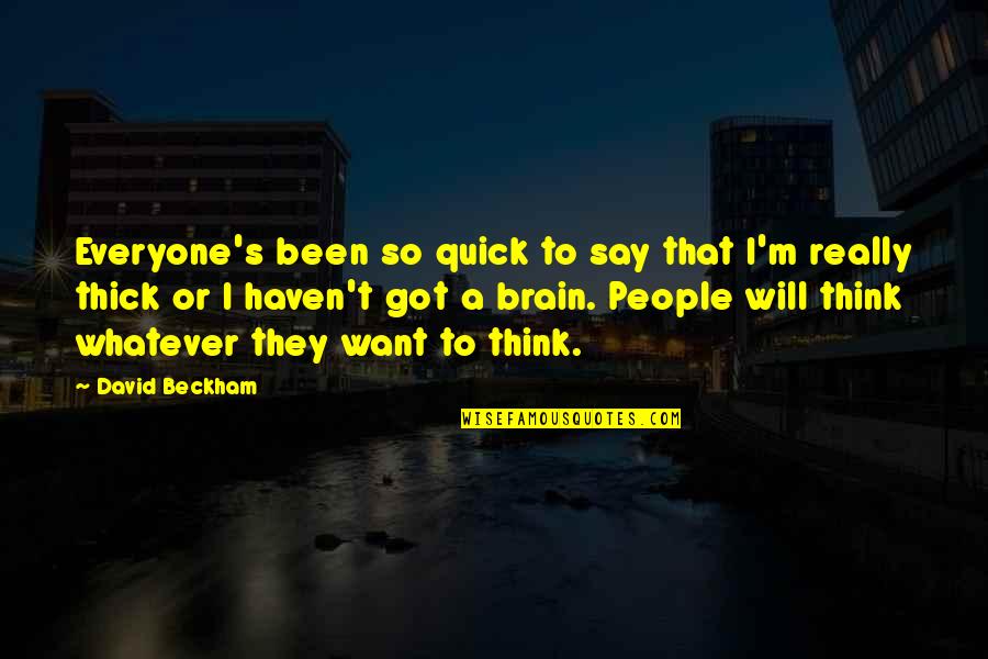 Think Whatever You Want Quotes By David Beckham: Everyone's been so quick to say that I'm