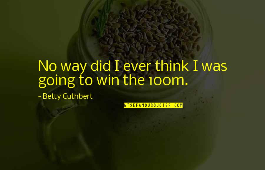 Think Win Win Quotes By Betty Cuthbert: No way did I ever think I was