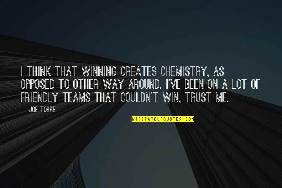 Think Win Win Quotes By Joe Torre: I think that winning creates chemistry, as opposed