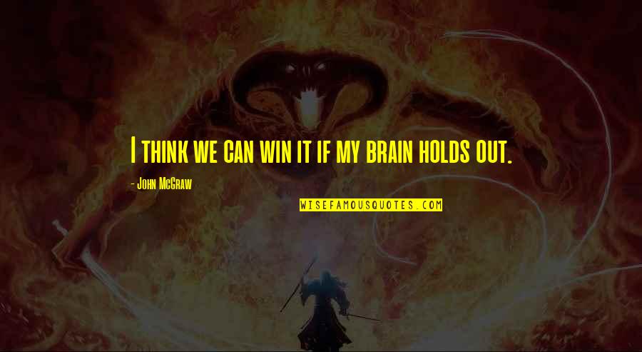 Think Win Win Quotes By John McGraw: I think we can win it if my